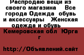 Распродаю вещи из своего магазина  - Все города Одежда, обувь и аксессуары » Женская одежда и обувь   . Кемеровская обл.,Юрга г.